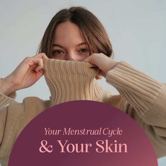 Your Menstrual Cycle & Your Skin | Understanding Your Cycle & Skin